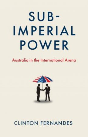 Sub-Imperial Power by Clinton Fernandes