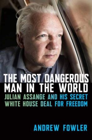 The Most Dangerous Man in the World by Andrew Fowler