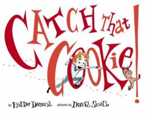Catch That Cookie by Hallie  Durand & David Small (illus) 