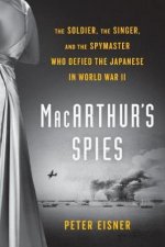 Macarthurs Spies The Soldier the Singer and the Spymaster Who Defied the Japanese in World War II