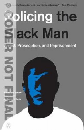 Policing The Black Man: Arrest, Prosecution, and Imprisonment by Angela J. Davis
