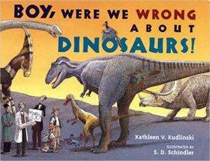 Boy, Were We Wrong About Dinosaurs by Kathleen V Kudlinski