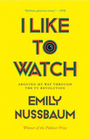 I Like To Watch by Emily Nussbaum