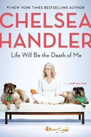 Life Will Be The Death Of Me by Chelsea Handler