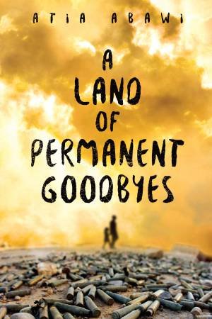A Land Of Permanent Goodbyes by Atia Abawi