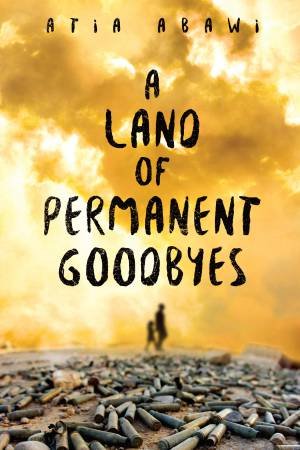 A Land Of Permanent Goodbyes by Atia Abawi