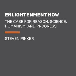 Enlightenment Now: The Case for Reason, Science, Humanism, and Progress by Steven Pinker