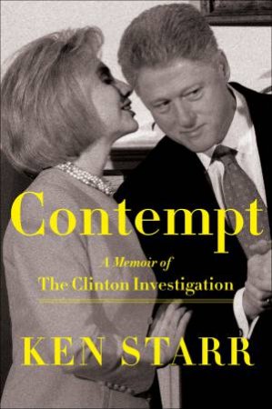 Contempt: A Memoir Of The Clinton Investigation by Ken Starr