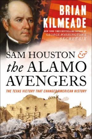Sam Houston And The Alamo Avengers: The Texas Victory That Changed American History by Brian Kilmeade