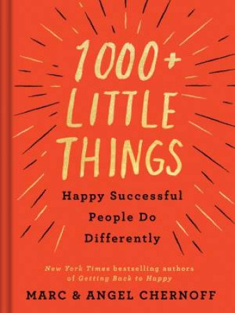 1,000+ Little Things Happy, Successful People Do Differently by Marc Chernoff & Angel Chernoff