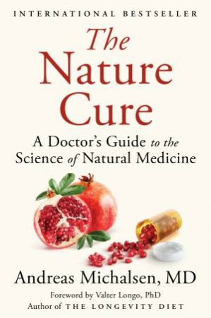 The Nature Cure: A Doctor's Guide To The Science Of Natural Medicine by Andreas Michalsen MD