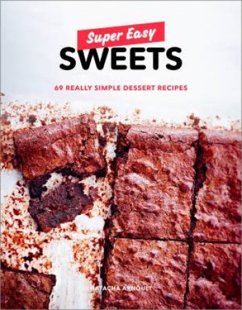 Super Easy Sweets: 69 Really Simple Dessert Recipes by Natacha Arnoult