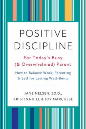 Positive Discipline For Today's Busy (And Overwhelmed) Parent by Kristina Bill