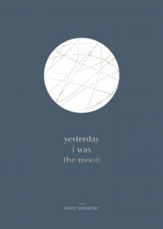 Yesterday I Was The Moon by Noor Unnahar