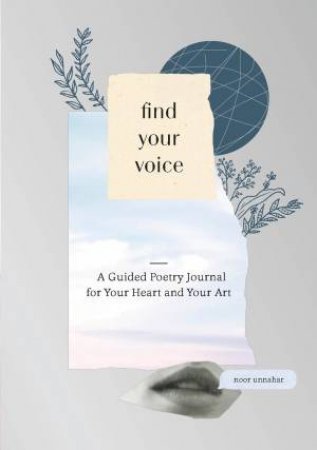 Find Your Voice: A Guided Poetry Journal For Your Heart And Your Art by Noor Unnahar