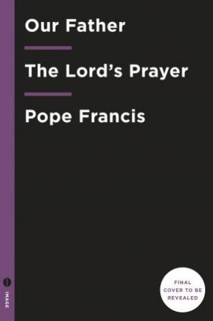 Our Father: The Lord's Prayer by POPE FRANCIS