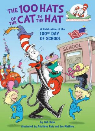 The 100 Hats of the Cat in the Hat: A Celebration of the 100th Day of School by Tish Rabe