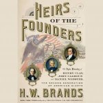 Heirs Of The Founders The Epic Rivalry of Henry Clay John Calhoun and Daniel Webster the Second Generation of American Giants