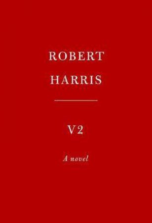 V2 : A Novel Of World War II by Robert Harris