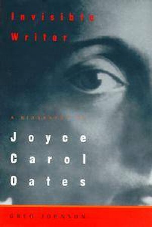 Joyce Carol Oates: Invisible Writer by Greg Johnson