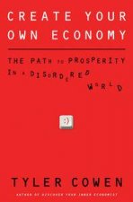 Create Your Own Economy The Path to Properity in a Disordered World