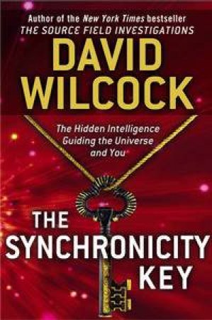 The Synchronicity Key:The Hidden Intelligence Guiding the Universe and You by David Wilcock