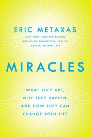 Miracles: What They Are, Why They Happen, and How They Can Change Your Life by Eric Metaxas