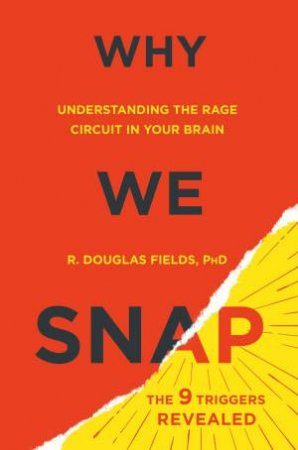 Why We Snap: Understanding the Rage Circuit in Your Brain by Douglas Fields