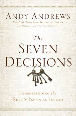 The Seven Decisions: Understanding the Keys to Personal Success by Andy Andrews
