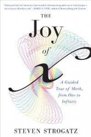 Joy of X : A Guided Tour of Math, from One to Infinity by STROGATZ STEVEN