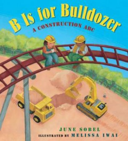 B Is for Bulldozer Board Book: A Construction ABC by SOBEL JUNE