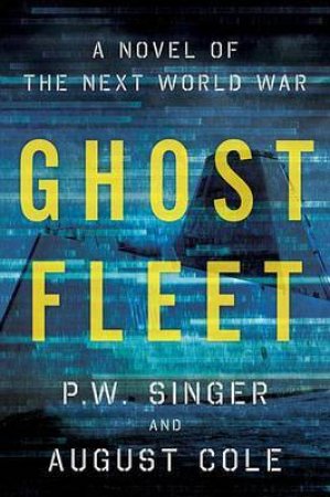 Ghost Fleet: A Novel of the Next World War by SINGER P W AND COLE AUGUST