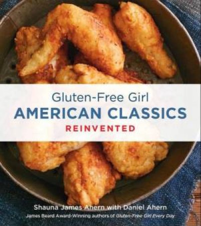 Gluten Free Girl American Classics Reinvented by AHERN SHAUNA JAMES
