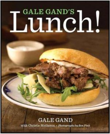 Gale Gand's Lunch! by GAND GALE AND MATHESON CHRISTIE