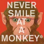 Never Smile at a Monkey And 17 Other Important Things to Remember