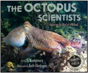 Octopus Scientists: Exploring The Mind Of A Mollusk by Sy Montgomery