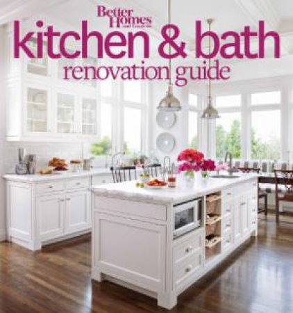 Kitchen and Bath Renovation Guide by BETTER HOMES AND GARDENS