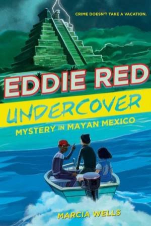 Eddie Red: Undercover Mystery in Mayan Mexico by WELLS MARCIA