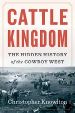 Cattle Kingdom The Hidden History Of The Cowboy West