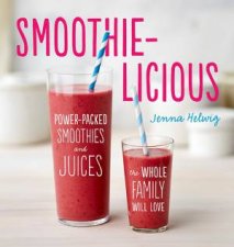 SmoothieLicious PowerPacked Smoothies and Juices the Whole Family Will Love