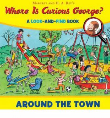 Where is Curious George? Around the Town: A Look-and-Find Book by REY MARGARET AND H.A.