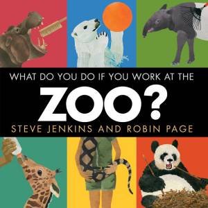 What Do You Do If You Work At The Zoo? by Steve Jenkins