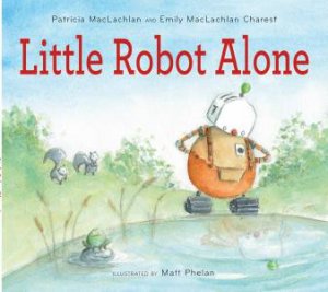 Little Robot Alone by Patricia MacLachlan