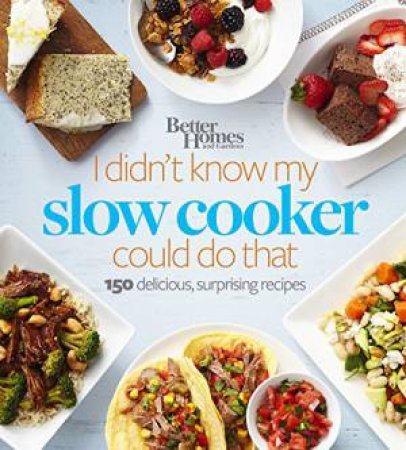 I Didn't Know My Slow Cooker Could Do That by BETTER HOMES AND GARDENS