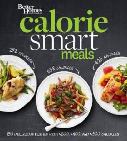 Calorie Smart Meals: Better Homes and Gardens by BETTER HOMES AND GARDENS