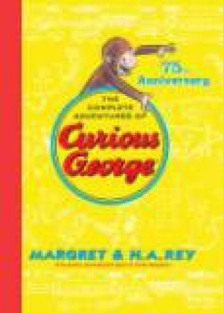 Complete Adventures Of Curious George 75th Anniversary Edition by H.A. Rey