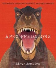 Apex Predators The Worlds Deadliest Hunters Past And Present