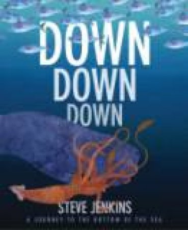 Down, Down, Down: A Journey to the Bottom of the Sea by STEVE JENKINS