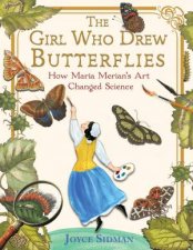 The Girl Who Drew Butterflies How Maria Merians Art Changed Science