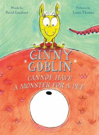Ginny Goblin Cannot Have A Monster For A Pet by David Goodner